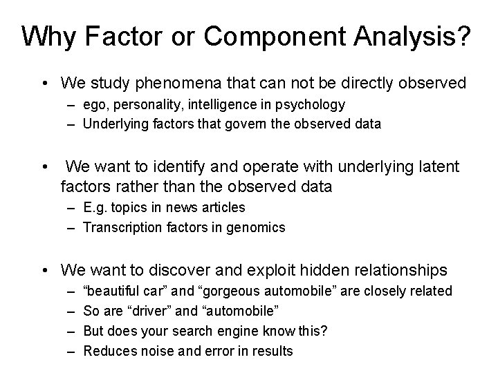 Why Factor or Component Analysis? • We study phenomena that can not be directly