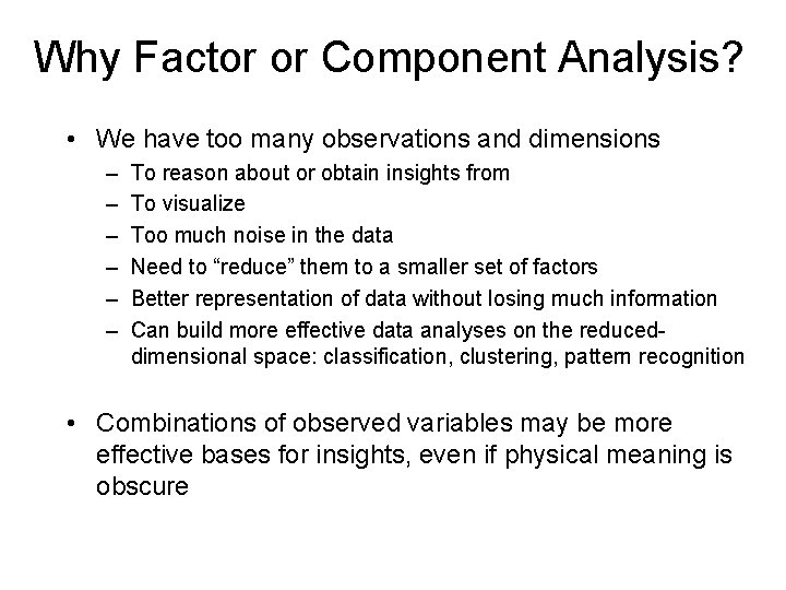 Why Factor or Component Analysis? • We have too many observations and dimensions –