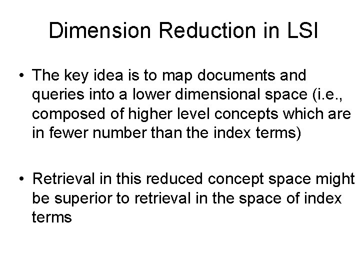 Dimension Reduction in LSI • The key idea is to map documents and queries