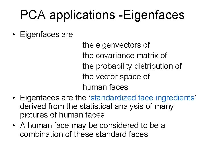 PCA applications -Eigenfaces • Eigenfaces are the eigenvectors of the covariance matrix of the