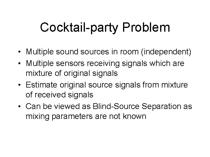 Cocktail-party Problem • Multiple sound sources in room (independent) • Multiple sensors receiving signals