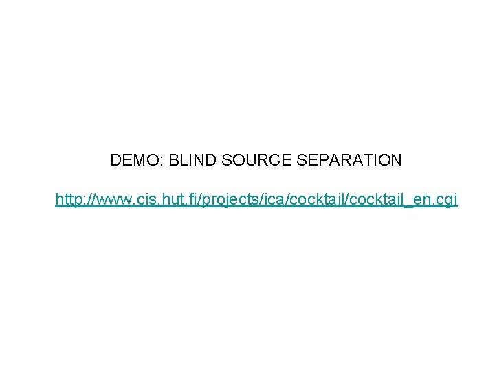 DEMO: BLIND SOURCE SEPARATION http: //www. cis. hut. fi/projects/ica/cocktail_en. cgi 