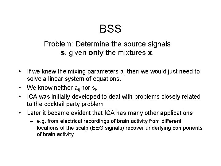 BSS Problem: Determine the source signals s, given only the mixtures x. • If