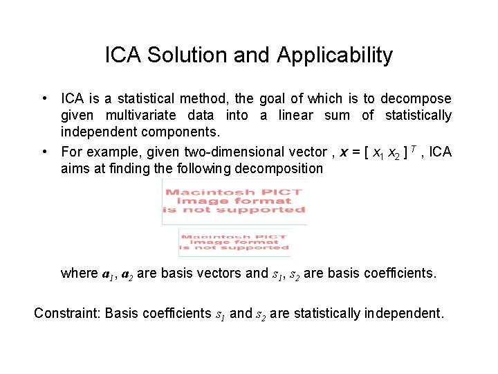 ICA Solution and Applicability • ICA is a statistical method, the goal of which