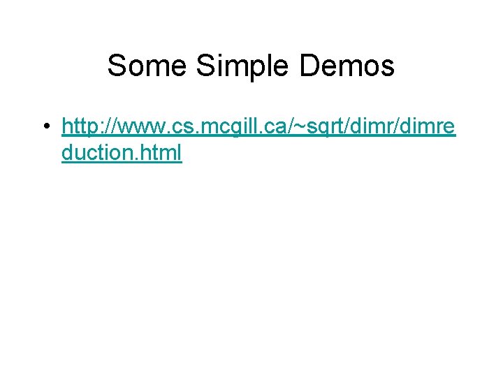 Some Simple Demos • http: //www. cs. mcgill. ca/~sqrt/dimre duction. html 