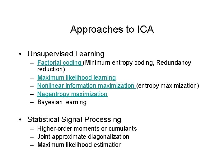 Approaches to ICA • Unsupervised Learning – Factorial coding (Minimum entropy coding, Redundancy reduction)