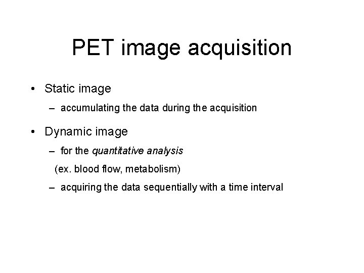 PET image acquisition • Static image – accumulating the data during the acquisition •