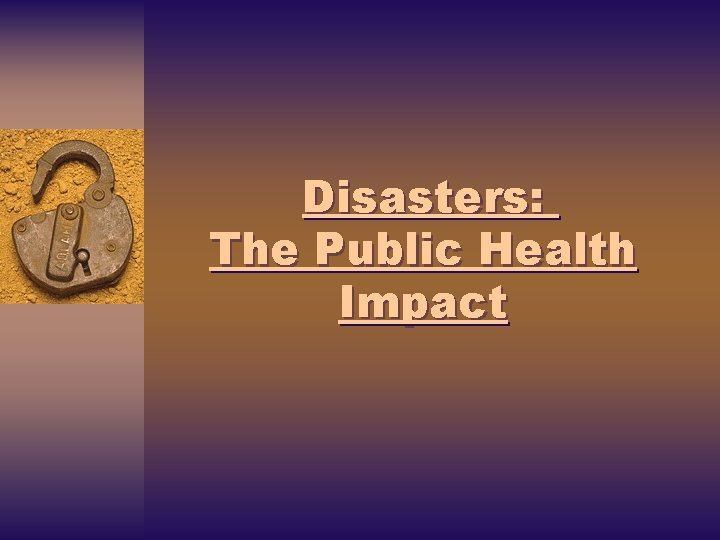 Disasters: The Public Health Impact 