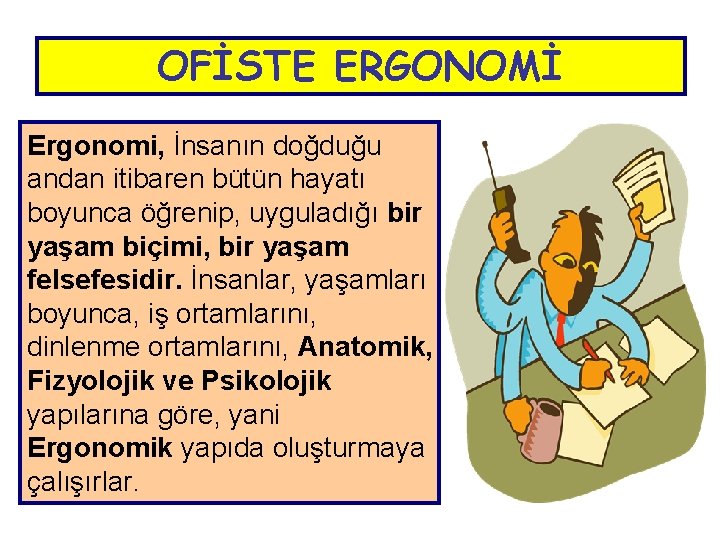 OFİSTE ERGONOMİ Ergonomi, İnsanın doğduğu andan itibaren bütün hayatı boyunca öğrenip, uyguladığı bir yaşam
