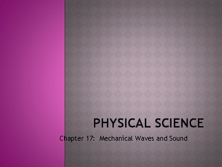 PHYSICAL SCIENCE Chapter 17: Mechanical Waves and Sound 