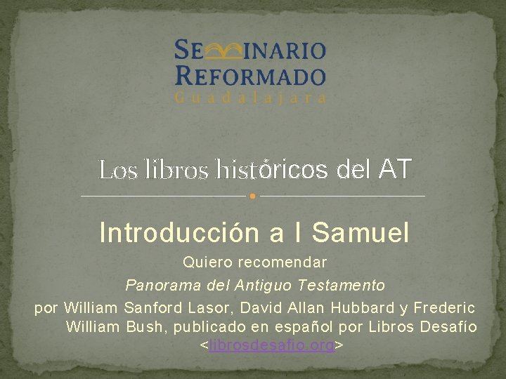 Los libros históricos del AT Introducción a I Samuel Quiero recomendar Panorama del Antiguo