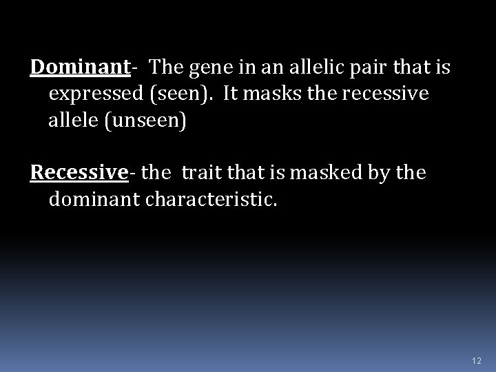 Dominant- The gene in an allelic pair that is expressed (seen). It masks the