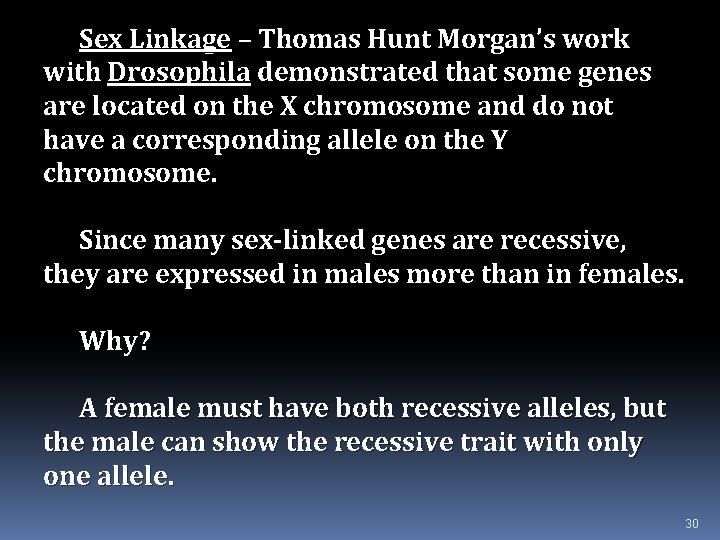 Sex Linkage – Thomas Hunt Morgan’s work with Drosophila demonstrated that some genes are