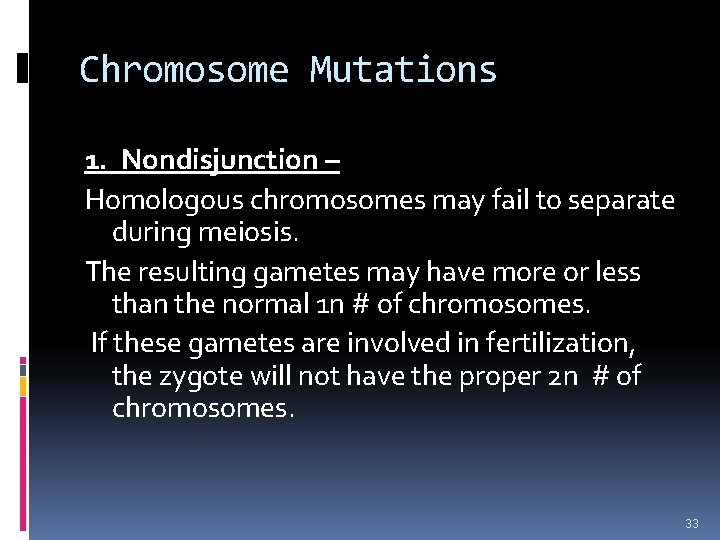 Chromosome Mutations 1. Nondisjunction – Homologous chromosomes may fail to separate during meiosis. The