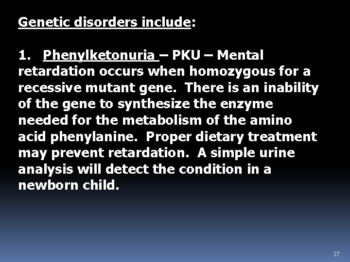 Genetic disorders include: 1. Phenylketonuria – PKU – Mental retardation occurs when homozygous for