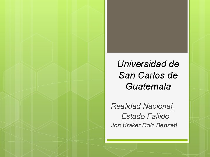 Universidad de San Carlos de Guatemala Realidad Nacional, Estado Fallido Jon Kraker Rolz Bennett Universidad de San Carlos de Guatemala Realidad Nacional, Estado Fallido Jon Kraker Rolz Bennett