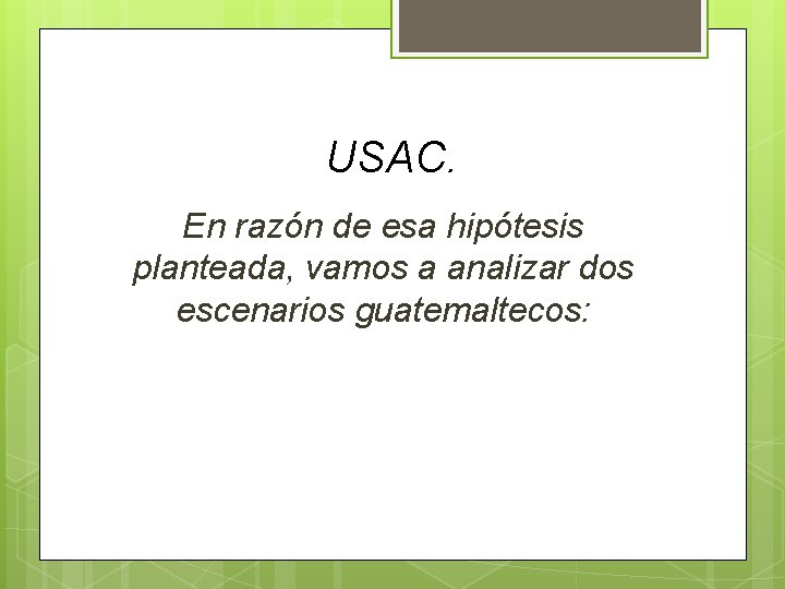 USAC. En razón de esa hipótesis planteada, vamos a analizar dos escenarios guatemaltecos: USAC. En razón de esa hipótesis planteada, vamos a analizar dos escenarios guatemaltecos:
