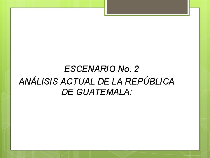 Universidad de San Carlos de Guatemala ESCENARIO No. 2 ANÁLISIS ACTUAL DE LA REPÚBLICA Universidad de San Carlos de Guatemala ESCENARIO No. 2 ANÁLISIS ACTUAL DE LA REPÚBLICA