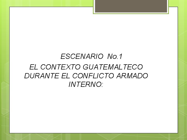 Universidad de San Carlos de Guatemala ESCENARIO No. 1 EL CONTEXTO GUATEMALTECO DURANTE EL Universidad de San Carlos de Guatemala ESCENARIO No. 1 EL CONTEXTO GUATEMALTECO DURANTE EL