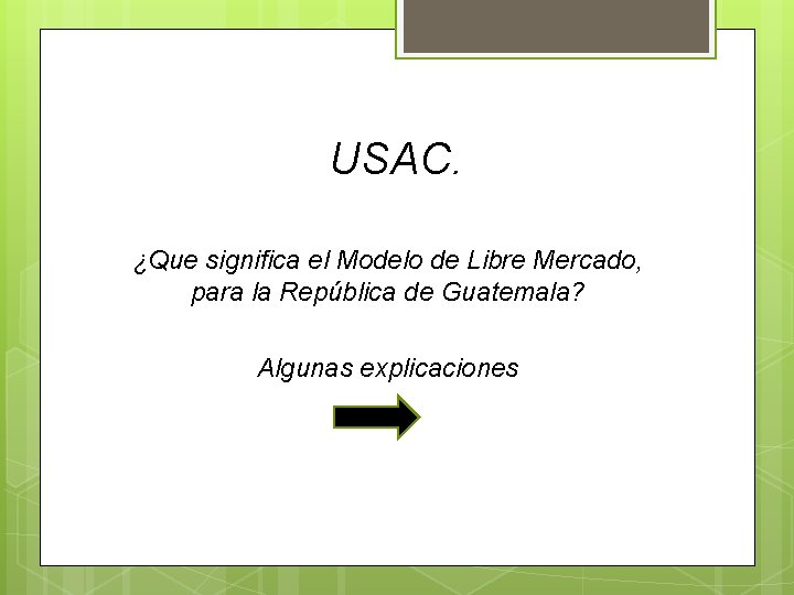 USAC. ¿Que significa el Modelo de Libre Mercado, para la República de Guatemala? Algunas USAC. ¿Que significa el Modelo de Libre Mercado, para la República de Guatemala? Algunas