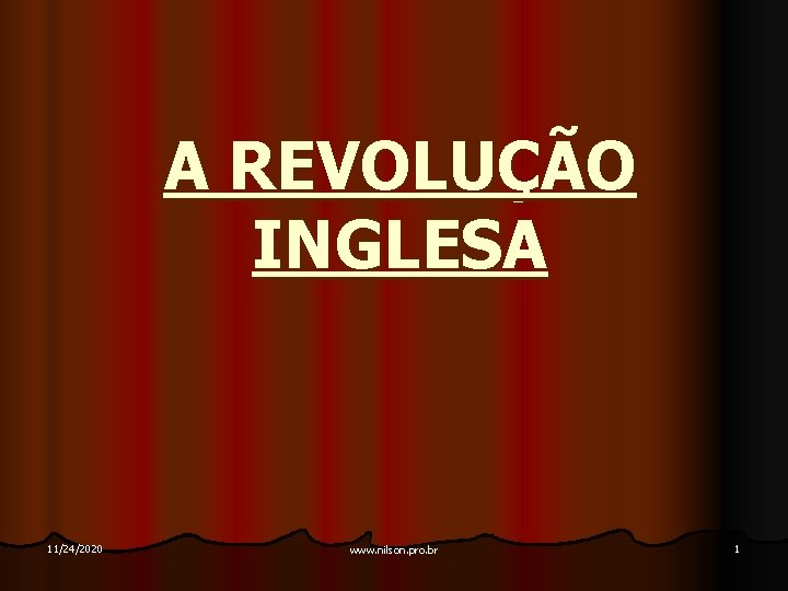 A REVOLUÇÃO INGLESA 11/24/2020 www. nilson. pro. br 1 