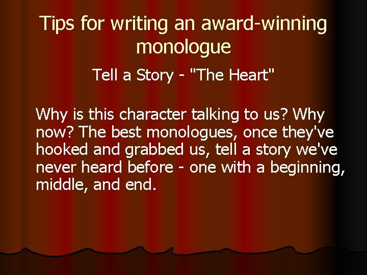 Tips for writing an award-winning monologue Tell a Story - "The Heart" Why is