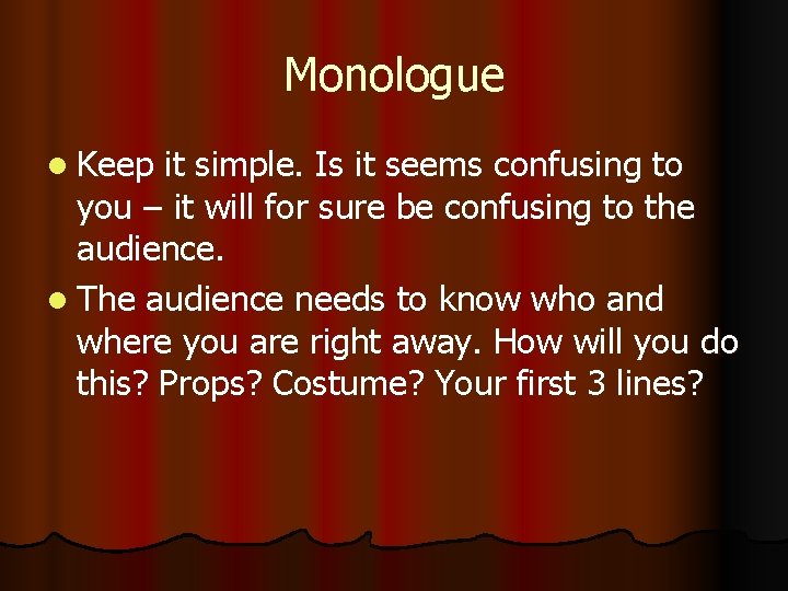 Monologue l Keep it simple. Is it seems confusing to you – it will