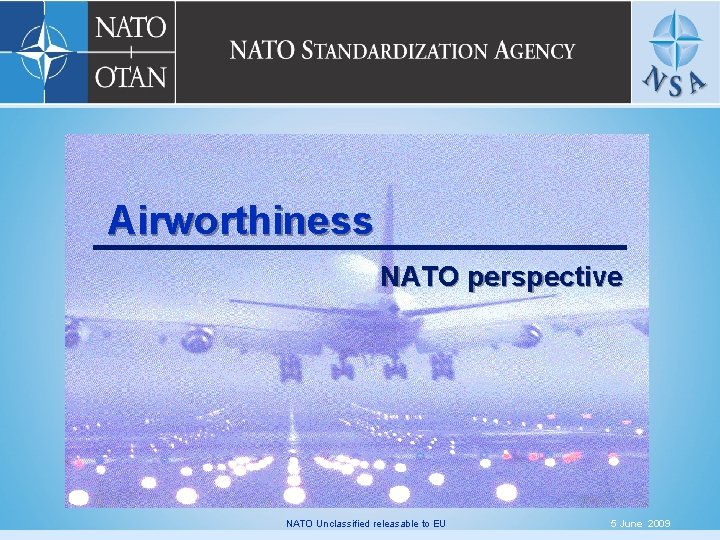 Airworthiness NATO perspective NATO Unclassified releasable to EU 5 June 2009 11 