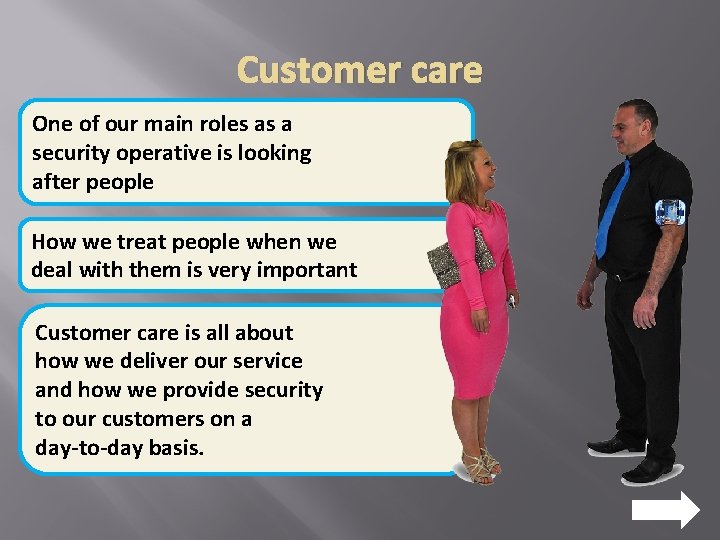 Customer care One of our main roles as a security operative is looking after
