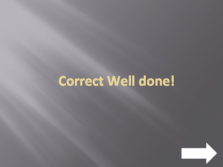  Correct Well done! NEXT 