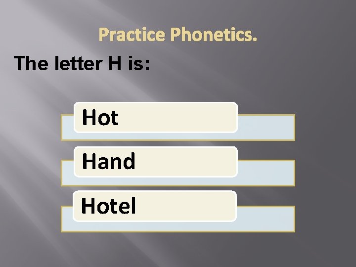 Practice Phonetics. The letter H is: Hot Hand Hotel 