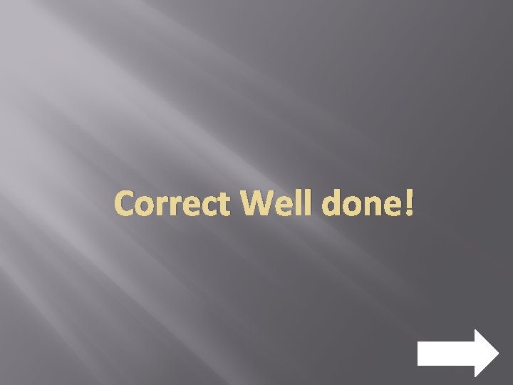  Correct Well done! NEXT 