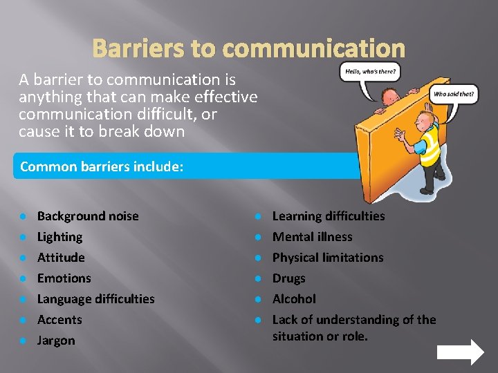 Barriers to communication A barrier to communication is anything that can make effective communication