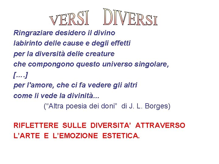 Ringraziare desidero il divino labirinto delle cause e degli effetti per la diversità delle