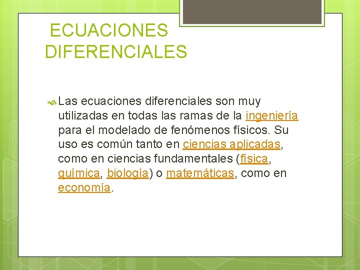 ECUACIONES DIFERENCIALES Las ecuaciones diferenciales son muy utilizadas en todas las ramas de la