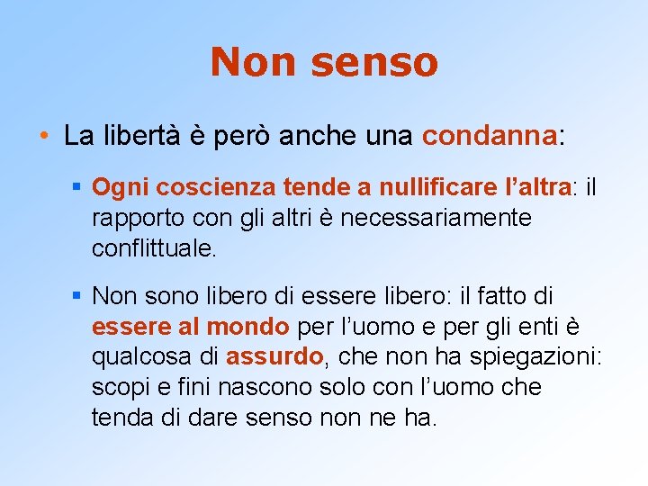 Non senso • La libertà è però anche una condanna: § Ogni coscienza tende