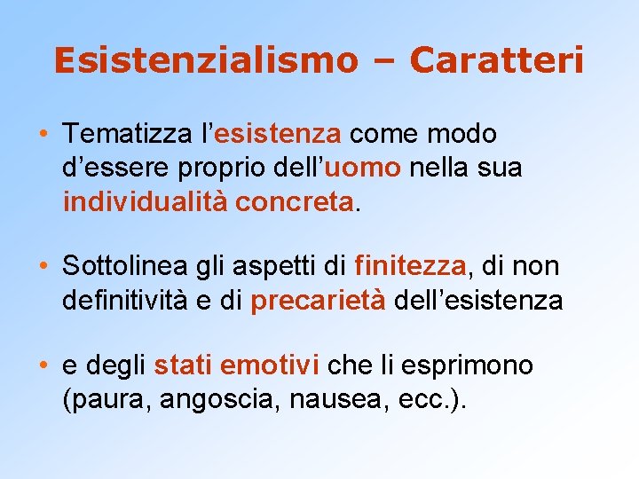 Esistenzialismo – Caratteri • Tematizza l’esistenza come modo d’essere proprio dell’uomo nella sua individualità