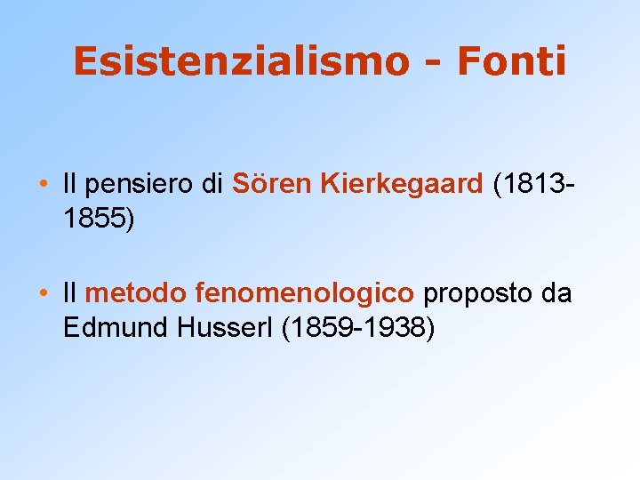 Esistenzialismo - Fonti • Il pensiero di Sören Kierkegaard (18131855) • Il metodo fenomenologico