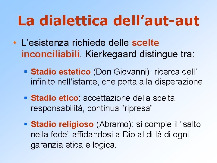 La dialettica dell’aut-aut • L’esistenza richiede delle scelte inconciliabili. Kierkegaard distingue tra: § Stadio