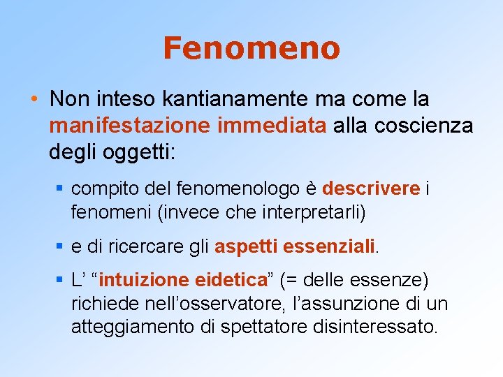 Fenomeno • Non inteso kantianamente ma come la manifestazione immediata alla coscienza degli oggetti: