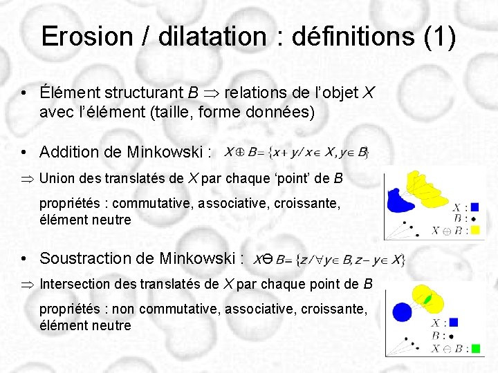 Erosion / dilatation : définitions (1) • Élément structurant B relations de l’objet X