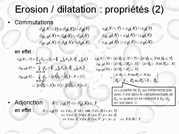 Erosion / dilatation : propriétés (2) • Commutations en effet : • Adjonction en