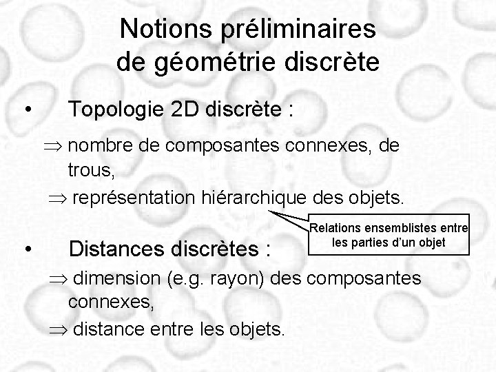 Notions préliminaires de géométrie discrète • Topologie 2 D discrète : nombre de composantes
