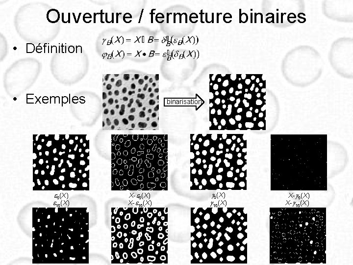Ouverture / fermeture binaires • Définition • Exemples e 5(X) e 15(X) binarisation X-e