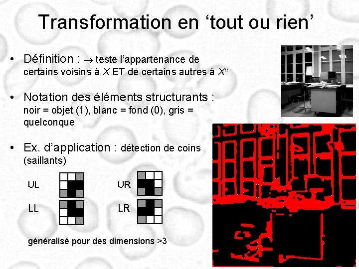 Transformation en ‘tout ou rien’ • Définition : teste l’appartenance de certains voisins à