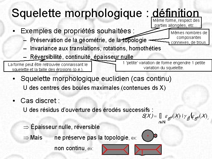 Squelette morphologique : définition • Exemples de propriétés souhaitées : Même forme, respect des Squelette morphologique : définition • Exemples de propriétés souhaitées : Même forme, respect des