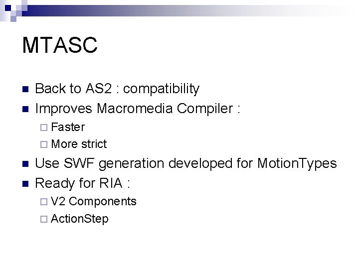 MTASC n n Back to AS 2 : compatibility Improves Macromedia Compiler : ¨ MTASC n n Back to AS 2 : compatibility Improves Macromedia Compiler : ¨