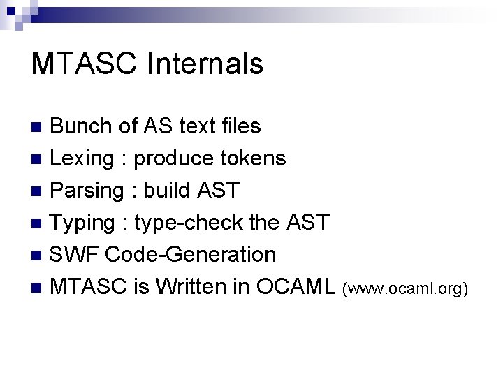 MTASC Internals Bunch of AS text files n Lexing : produce tokens n Parsing MTASC Internals Bunch of AS text files n Lexing : produce tokens n Parsing