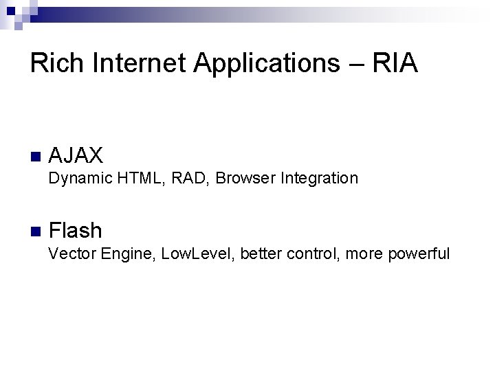 Rich Internet Applications – RIA n AJAX Dynamic HTML, RAD, Browser Integration n Flash Rich Internet Applications – RIA n AJAX Dynamic HTML, RAD, Browser Integration n Flash