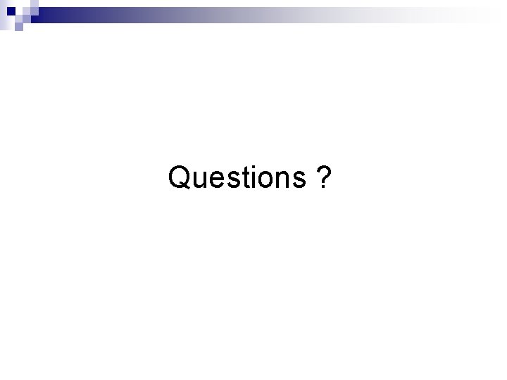 Questions ? Questions ?